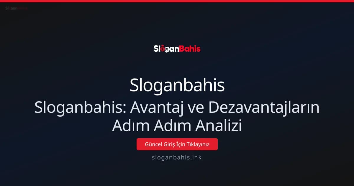 Sloganbahis: Avantaj ve Dezavantajların Adım Adım Analizi - Sloganbahis rehber görseli