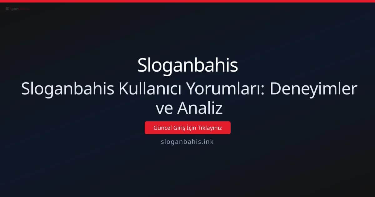 Sloganbahis Kullanıcı Yorumları: Deneyimler ve Analiz