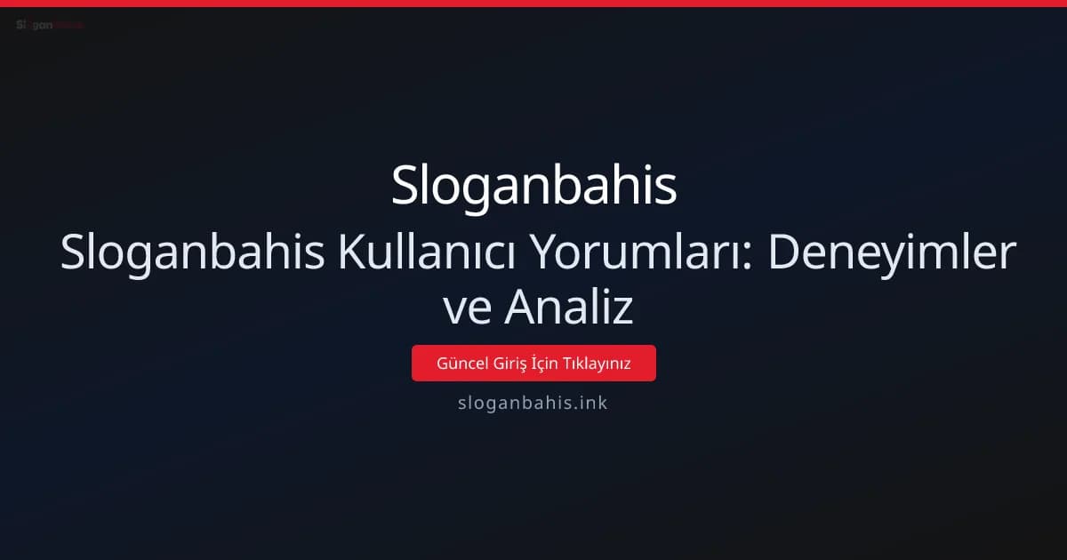 Sloganbahis Kullanıcı Yorumları: Deneyimler ve Analiz - Sloganbahis rehber görseli